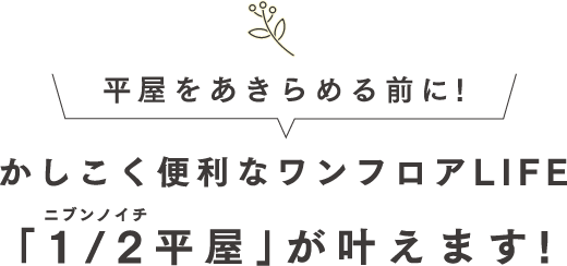 平屋をあきらめる前に！かしこく便利なワンフロアLIFE「1/2平屋」が叶えます！