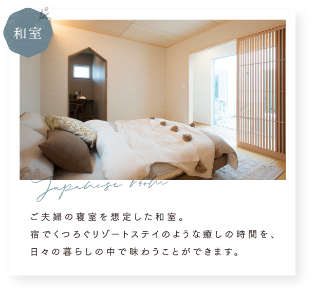 和室 - ご夫婦の寝室を想定した和室。宿でくつろぐリゾートステイのような癒しの時間を、日々の暮らしの中で味わうことができます。